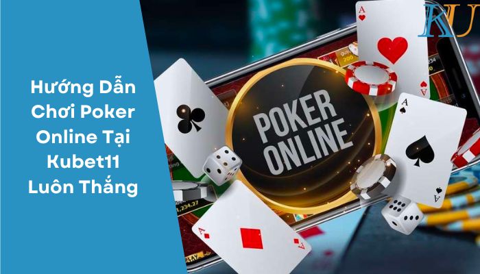Hướng Dẫn Chơi Poker Online Tại Kubet11 Luôn Thắng